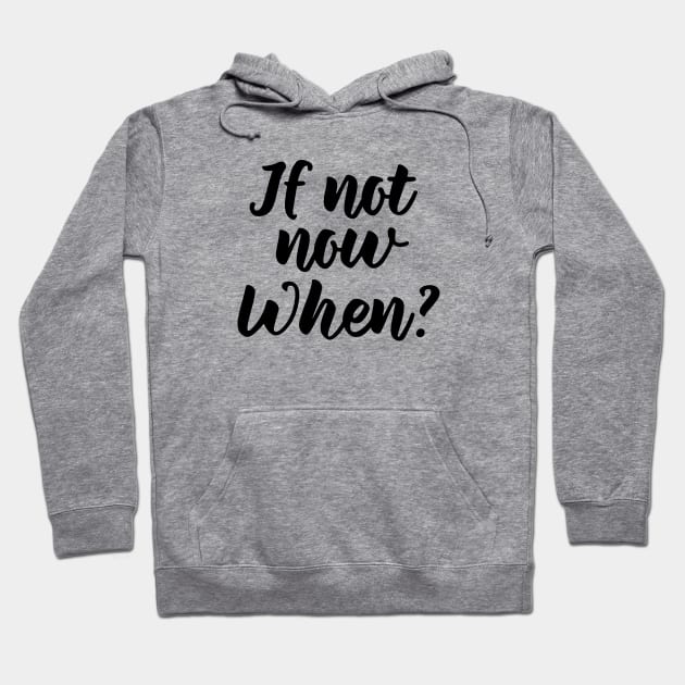 If not now, when? Hoodie by PeaceLoveandWeightLoss